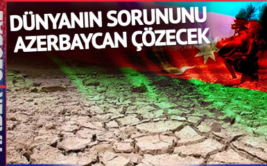 Dünyanın Sorununu Azerbaycan Çözecek! Resmen Duyurdular